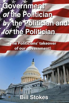 Government Of the Politician By the Politician For the Politician (eBook, ePUB) - Stokes, Bill