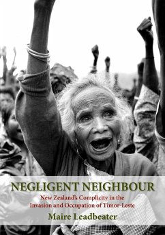 Negligent Neighbour: New Zealand's Complicity in the Invasion and Occupation of Timor-Leste (eBook, ePUB) - Leadbeater, Maire