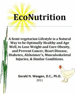 EcoNutrition:A Semi-vegetarian Lifestyle is a Natural Way to be Optimally Healthy and Age Well, to Lose Weight and Cure Obesity and Prevent Cancer, Heart Disease, Diabetes, Alzheimer's, Musculoskeletal Injuries & Similar Conditions. (eBook, ePUB) - Waagen, Gerald
