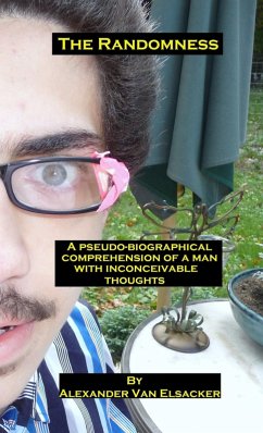 Randomness: A Pseudo-Biographical Comprehension of a Man With Inconceivable Thoughts (eBook, ePUB) - Elsacker, Alexander van