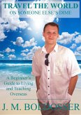 Travel The World On Someone Else's Dime: A Beginner's Guide to Living and Teaching Overseas (eBook, ePUB)
