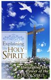 Explaining the Holy Spirit: Unleashing the Power of the Holy Spirit (eBook, ePUB)