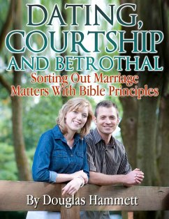 Dating, Courtship and Betrothal: Sorting Out Marriage Matters With Bible Principles (eBook, ePUB) - Hammett, Douglas