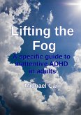 Lifting the Fog: A specific guide to inattentive ADHD in adults (eBook, ePUB)