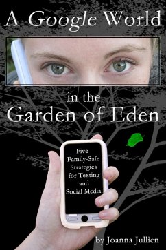 Google World in the Garden of Eden: Five Family-Safe Strategies for Texting and Social Media (eBook, ePUB) - Jullien, Joanna