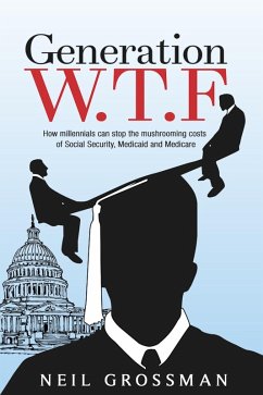 Cover Generation W.T.F: How Millennials Can Stop the Mushrooming Costs of Social Security, Medicaid, and Medicare (eBook, ePUB)