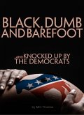 BLACK, DUMB and BAREFOOT...AND KNOCKED UP BY THE DEMOCRATS (eBook, ePUB)