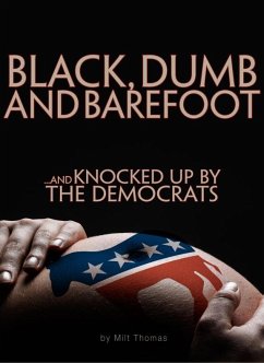 BLACK, DUMB and BAREFOOT...AND KNOCKED UP BY THE DEMOCRATS (eBook, ePUB) - Thomas, Milt