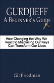 Gurdjieff: A Beginner's Guide - How Changing the Way We React to Misplacing Our Keys Can Transform Our Lives (eBook, ePUB)