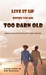 Live It Up Before You are Too Darn Old:... - Bild 1