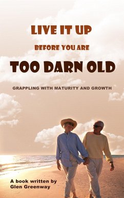 Cover Live It Up Before You are Too Darn Old: Grappling with maturity and growth (eBook, ePUB)