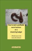 How to Start a Profitable Worm Business on a Shoestring Budget (eBook, ePUB)
