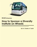 How to Sponsor a Diversity Institute on Wheels (eBook, ePUB)
