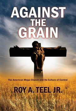 Cover Against The Grain: The American Mega-Church and Its Culture of Control (eBook, ePUB)