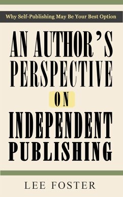 Author's Perspective on Independent Publishing: Why Self-Publishing May Be Your Best Option (eBook, ePUB) - Foster, Lee