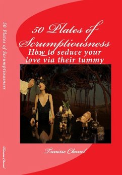 50 Plates of Scrumptiousness -How to Seduce Your Love via their Tummy (eBook, ePUB) - Chanel, Trinisse