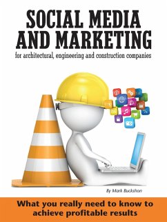 Social media and marketing for architectural, engineering and construction companies What you really need to know to achieve profitable results (eBook, ePUB) - Buckshon, Mark