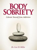 Body Sobriety: Liberate Yourself from Addiction (eBook, ePUB) Body Sobriety: Liberate Yourself from Addiction (eBook, ePUB)