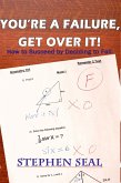 You're a Failure, Get Over It!: How to Succeed and be Successful by Deciding to Fail (eBook, ePUB)