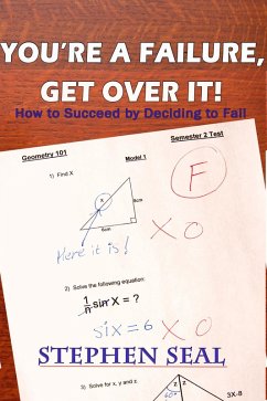 You're a Failure, Get Over It!: How to Succeed and be Successful by Deciding to Fail (eBook, ePUB) - Seal, Stephen