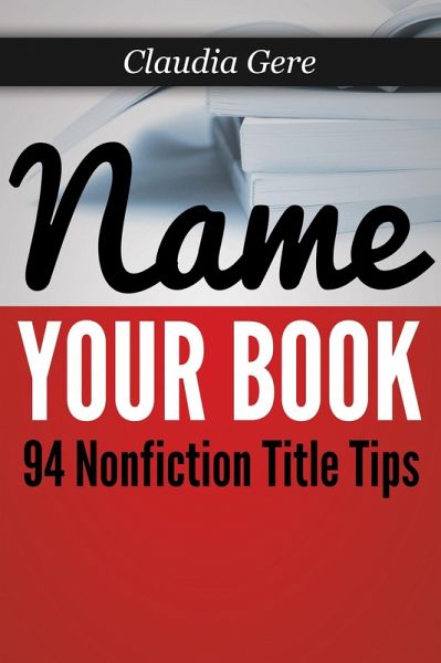 Name Your Book: 94 Nonfiction Title Tips (eBook, ePUB) Name Your Book: 94 Nonfiction Title Tips (eBook, ePUB)
