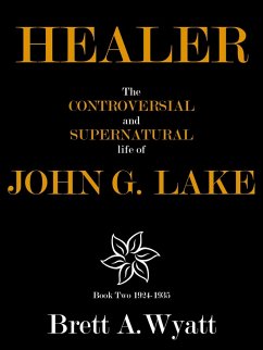 Healer: The Controversial and Supernatural Life of John G. Lake Book 2 1924-1935 (eBook, ePUB) - Wyatt, Brett A
