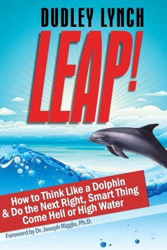 LEAP! How to Think Like a Dolphin & Do the Next Right, Smart Thing Come Hell or High Water (eBook, ePUB) - Lynch, Dudley