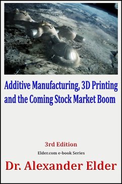 Additive Manufacturing, 3D Printing, and the Coming Stock Market Boom (eBook, ePUB) - Elder, Dr Alexander