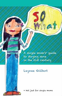 So What: A Single Mom's* Guide to Staying Sane in the 21st Century (*Not just for single moms) (eBook, ePUB) - Gilbert, Laynee