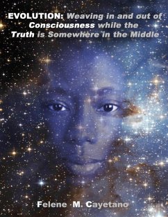 Evolution: Weaving in and out of Consciousness while the Truth is Somewhere in the Middle (eBook, ePUB) - Cayetano, Felene M.