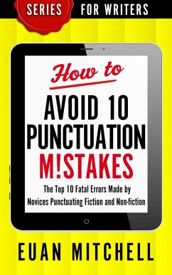How to Avoid 10 Punctuation M!stakes: The Top 10 Fatal Errors Made by Novices Punctuating Fiction and Non-fiction (eBook, ePUB) - Mitchell, Euan