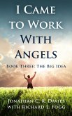 I Came to Work with Angels, Book Three: The Big Idea (eBook, ePUB)