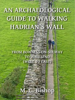 Archaeological Guide to Walking Hadrian's Wall from Bowness-on-Solway to Wallsend (West to East) (eBook, ePUB) - Bishop, M. C.