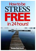 How to be Stress Free in 24 Hours! (eBook, ePUB)