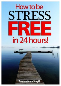 How to be Stress Free in 24 Hours! (eBook, ePUB) - Smyth, Damian