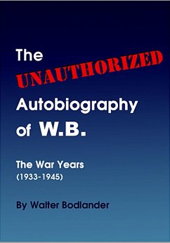 Unauthorized Autobiography of W.B.: The War Years (1933-1945) (eBook, ePUB) Cover Unauthorized Autobiography of W.B.: The War Years (1933-1945) (eBook, ePUB)