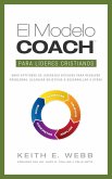 El Modelo COACH Para lideres cristianos: Unas aptitudes de liderazgo eficaces para resolver problemas, alcanzar objetivos y desarrollar a otros (eBook, ePUB)