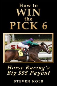 How to WIN the PICK 6: Horse Racing's Big $$$ Payout (eBook, ePUB) - Kolb, Steven