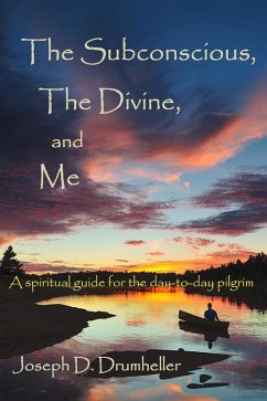 Subconscious, The Divine, and Me: A Spiritual Guide for the Day-to-Day Pilgrim (eBook, ePUB) - Drumheller, Joseph