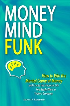 Money Mindfunk: How to Win the Mental Game of Money and Create the Financial Life You Really Want in Today's Economy (eBook, ePUB) - Sandhu, Monty