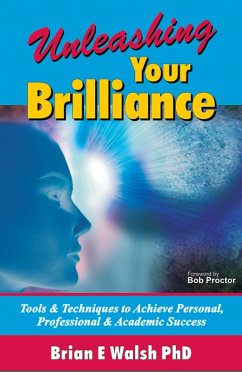 Unleashing Your Brilliance: Tools & Techniques to Achieve Personal, Professional & Academic Success (eBook, ePUB) - Brian E Walsh