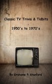 Classic TV Trivia & Tidbits: 1950's to 1970's (eBook, ePUB) Classic TV Trivia & Tidbits: 1950's to 1970's (eBook, ePUB)