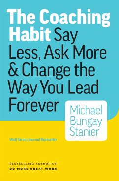 Coaching Habit: Say Less, Ask More & Change the Way Your Lead Forever (eBook, ePUB) - Stanier, Michael Bungay