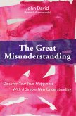 Great Misunderstanding: Discover Your True Happiness With a Simple New Understanding (eBook, ePUB)