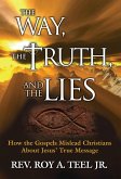 Way, The Truth, and The Lies: How the Gospels Mislead Christians About Jesus' True Message (eBook, ePUB)