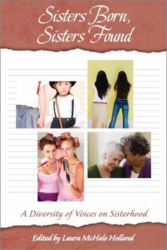 Sisters Born, Sisters Found: A Diversity of Voices on Sisterhood (eBook, ePUB) - Holland, Laura McHale