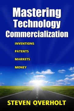 MASTERING TECHNOLOGY COMMERCIALIZATION- Inventions, Patents, Markets, Money (eBook, ePUB) - Overholt, Steven