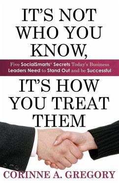 It's Not Who You Know, It's How You Treat Them: Five SocialSmarts Secrets Today's Business Leaders Need to Stand Out and Be Successful (eBook, ePUB) - Gregory, Corinne