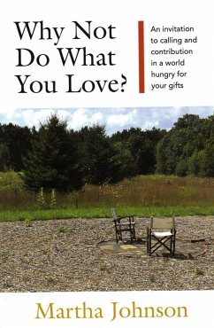 Why Not Do What You Love? An Invitation to Calling and Contribution in a World Hungry for Your Gifts (eBook, ePUB) - Johnson, Martha
