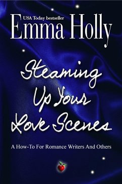 Cover Steaming Up Your Love Scenes: A How-To For Romance Writers And Others (eBook, ePUB)